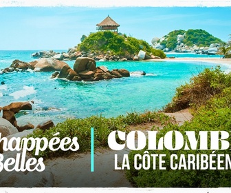 Replay Échappées belles - Colombie, la côte caribéenne