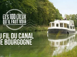 Replay Les 100 lieux qu'il faut voir - Au fil du canal de Bourgogne