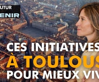 Replay Notre futur a de l'avenir - Ces initiatives à Toulouse pour vivre mieux